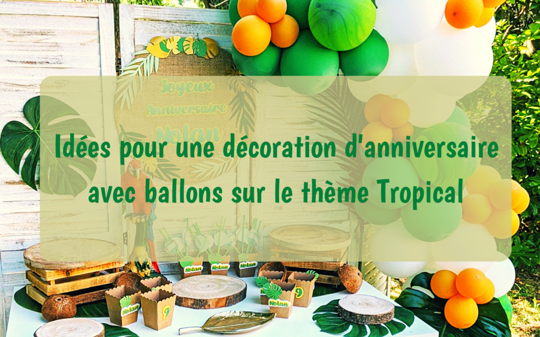 Idées pour une décoration d’anniversaire avec ballons sur le thème Tropical